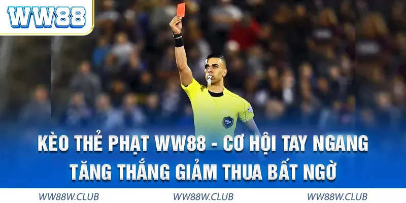 Kèo thẻ phạt WW88 và cơ hội lật kèo bất ngờ